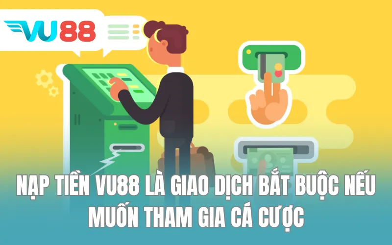Nạp tiền VU88 là giao dịch bắt buộc nếu muốn tham gia cá cược