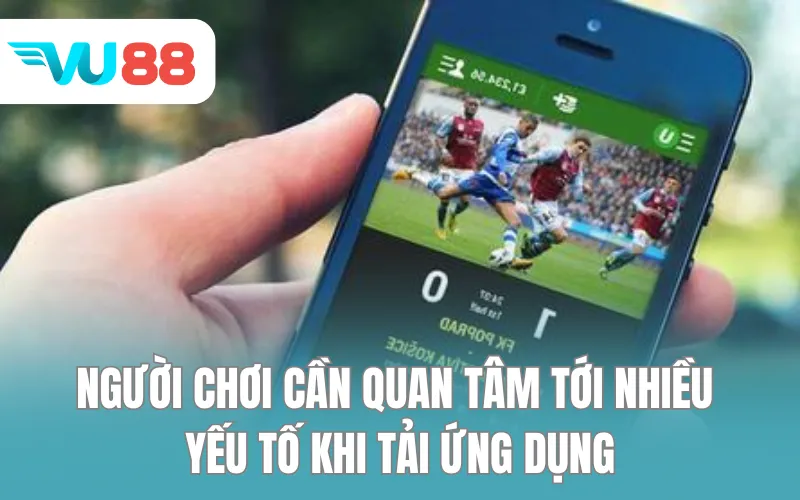Người chơi cần quan tâm tới nhiều yếu tố khi tải ứng dụng