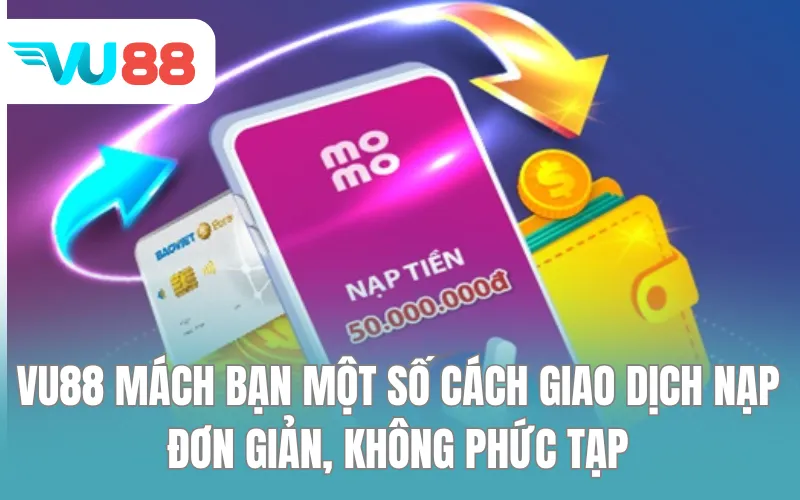 VU88 mách bạn một số cách giao dịch nạp đơn giản, không phức tạp