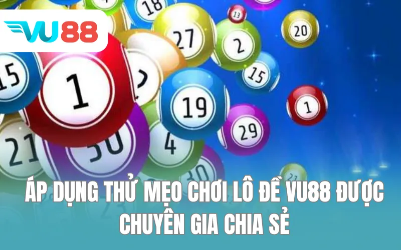 Áp dụng thử mẹo chơi lô đề VU88 được chuyên gia chia sẻ