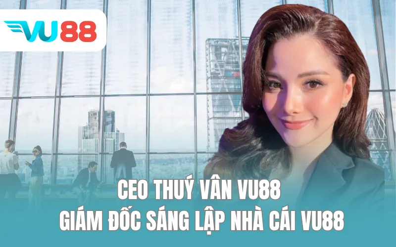 CEO Thuý Vân VU88 - Giám đốc sáng lập nhà cái VU88