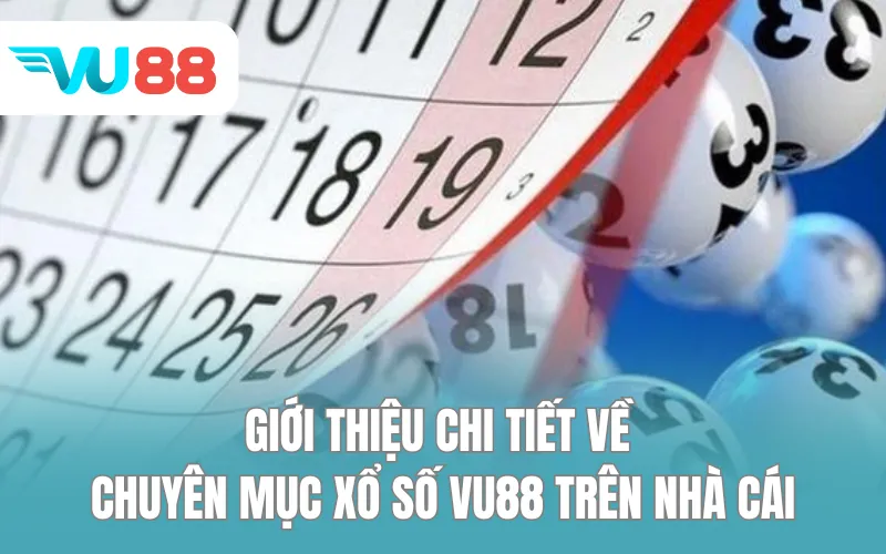Giới thiệu chi tiết về chuyên mục xổ số VU88 trên nhà cái