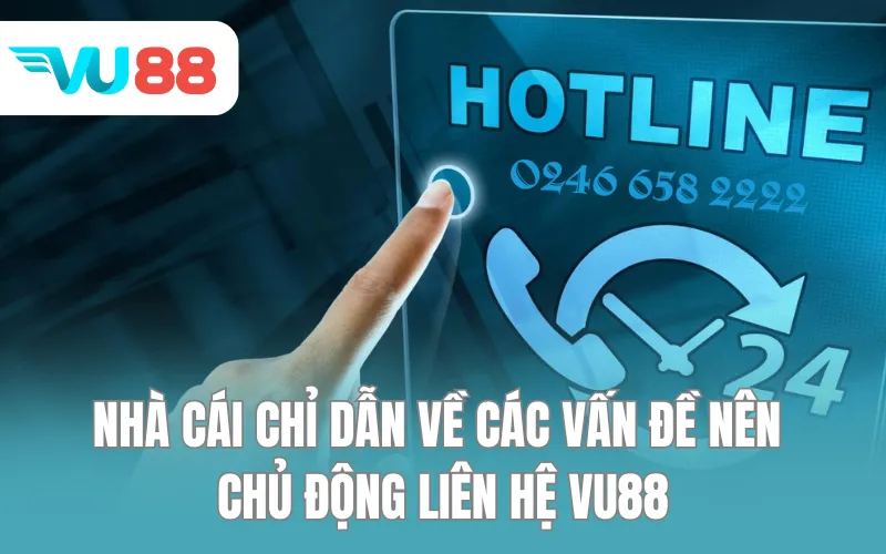 Nhà cái chỉ dẫn về các vấn đề nào thì chủ động liên hệ VU88