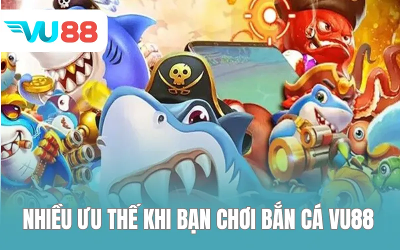 Nhiều ưu thế khi bạn chơi bắn cá VU88