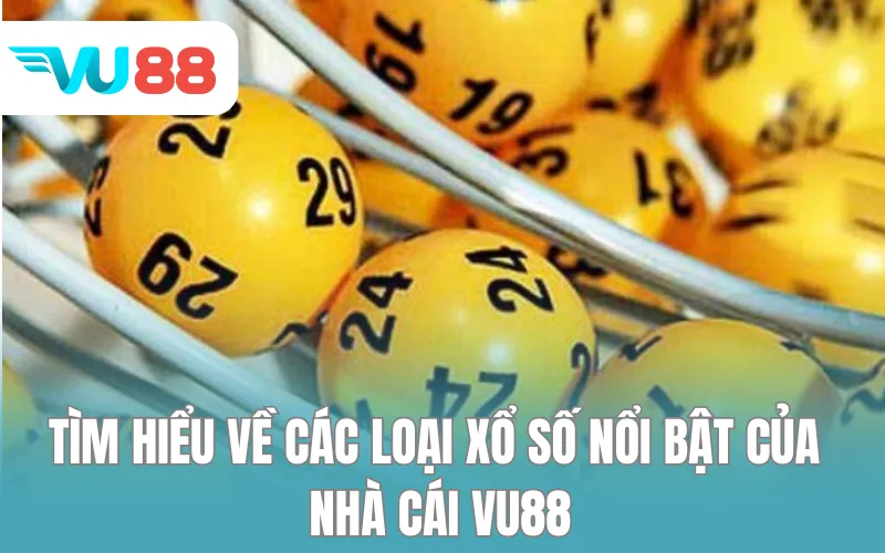 Tìm hiểu về các loại xổ số nổi bật của VU88