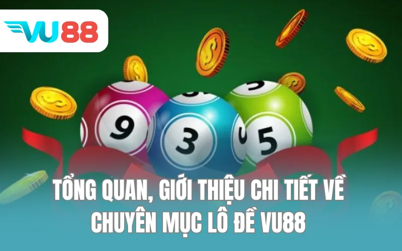 Tổng quan, giới thiệu chi tiết về chuyên mục lô đề VU88