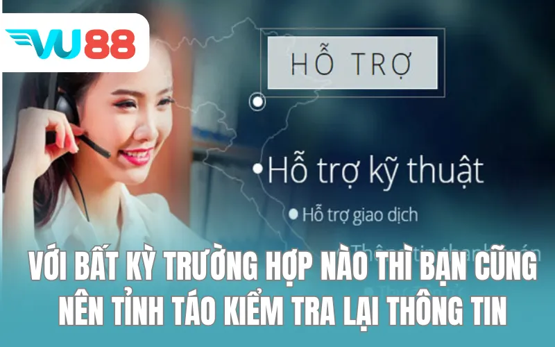 Với bất kỳ trường hợp nào thì bạn cũng nên tỉnh táo kiểm tra lại thông tin
