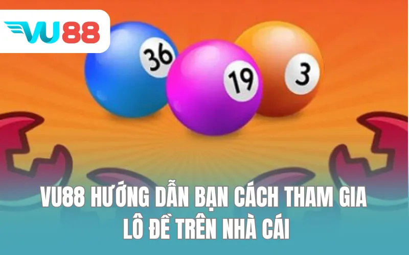 VU88 hướng dẫn bạn cách tham gia lô đề trên nhà cái