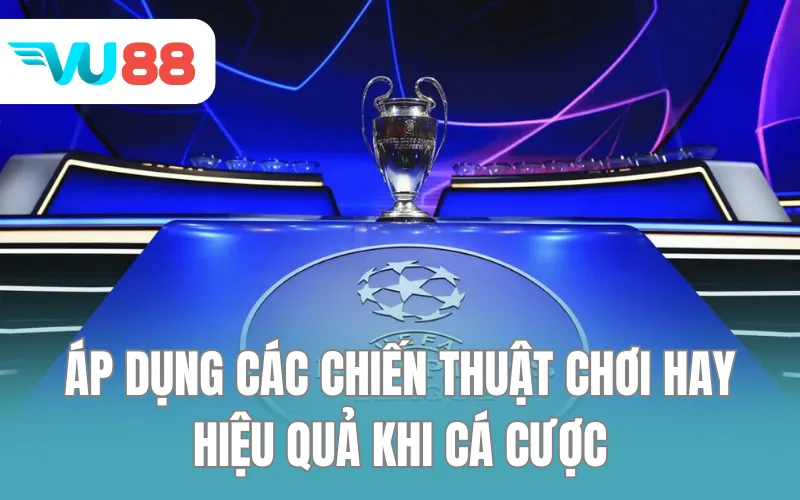 Áp dụng các chiến thuật chơi hay, hiệu quả khi cá cược