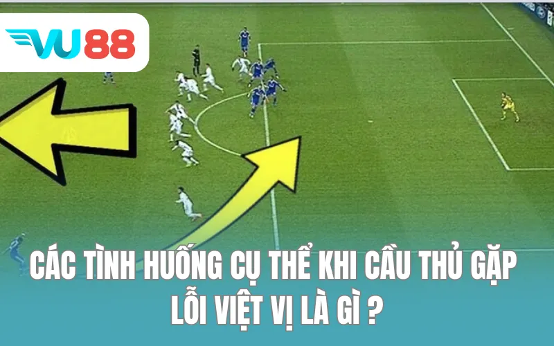 Các tình huống cụ thể khi cầu thủ gặp lỗi việt vị là gì
