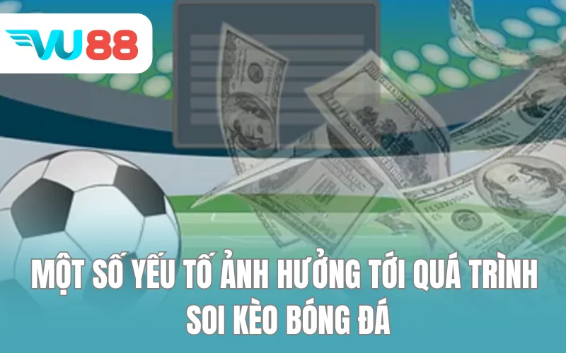 Một số yếu tố ảnh hưởng tới quá trình soi kèo bóng đá