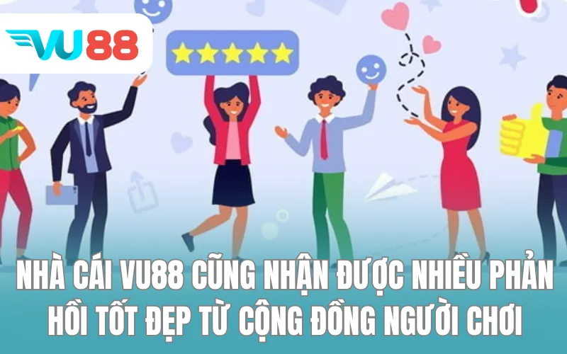 Nhà cái VU88 cũng nhận được nhiều phản hồi tốt đẹp từ cộng đồng người chơi