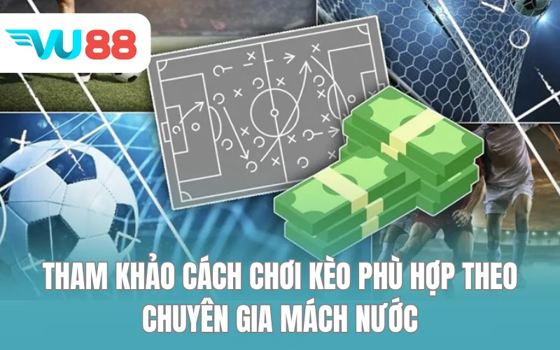 Tham khảo cách chơi kèo phù hợp theo chuyên gia mách nước
