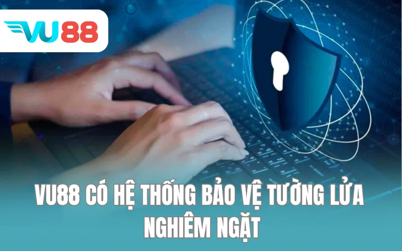 VU88 có hệ thống bảo vệ tường lửa nghiêm ngặt